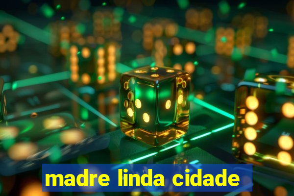 madre linda cidade